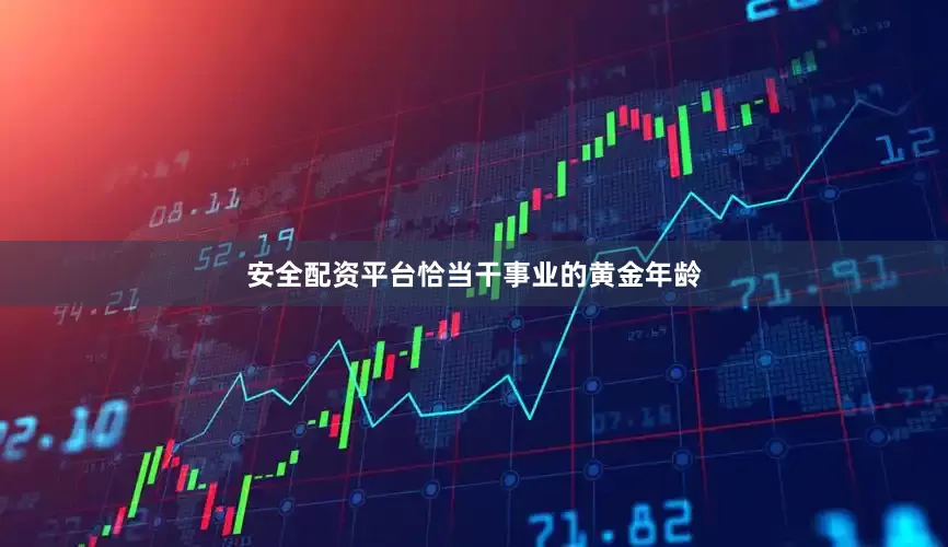 安全配资平台恰当干事业的黄金年龄