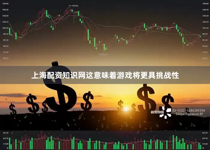 上海配资知识网这意味着游戏将更具挑战性