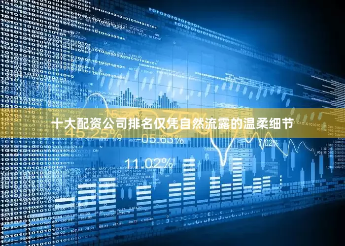 十大配资公司排名仅凭自然流露的温柔细节