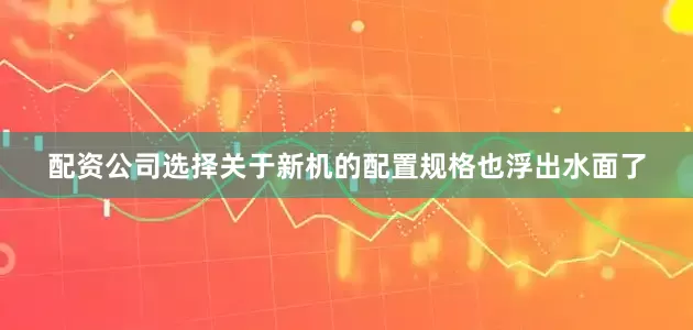 配资公司选择关于新机的配置规格也浮出水面了
