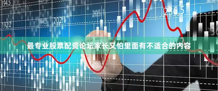 最专业股票配资论坛家长又怕里面有不适合的内容