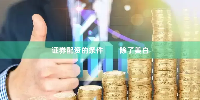 证券配资的条件        除了美白