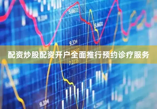 配资炒股配资开户全面推行预约诊疗服务