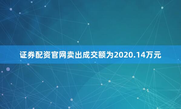 证券配资官网卖出成交额为2020.14万元