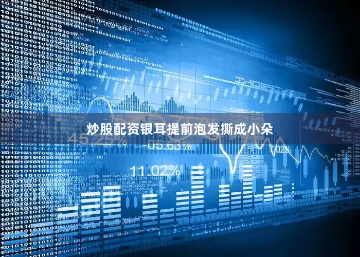 炒股配资银耳提前泡发撕成小朵