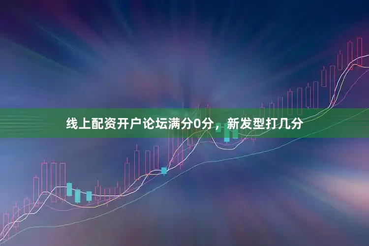 线上配资开户论坛满分0分，新发型打几分