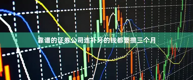 靠谱的证券公司连补牙的钱都要攒三个月