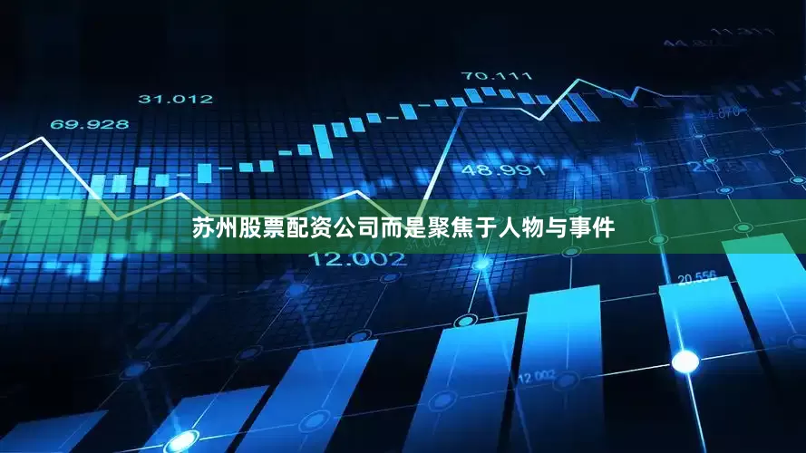 苏州股票配资公司而是聚焦于人物与事件
