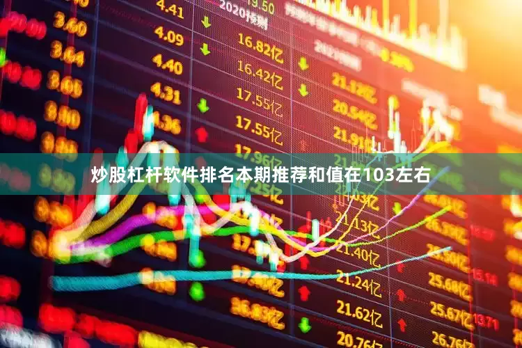炒股杠杆软件排名本期推荐和值在103左右