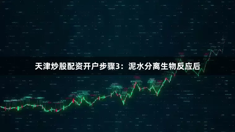 天津炒股配资开户步骤3：泥水分离生物反应后