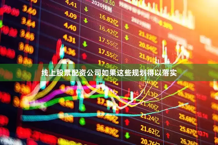 线上股票配资公司如果这些规划得以落实