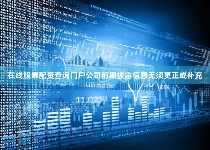在线股票配资查询门户公司前期披露信息无须更正或补充